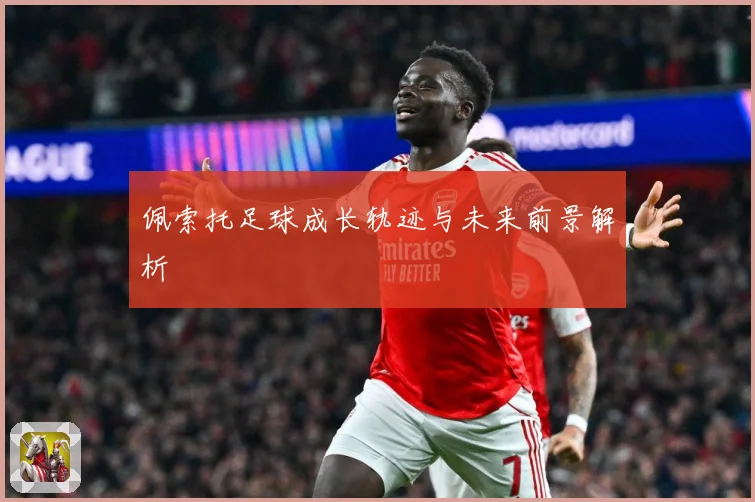 佩索托足球成长轨迹与未来前景解析