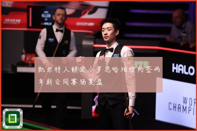 凯尔特人锁定小罗恩哈珀续约签两年新合同赛场复盘