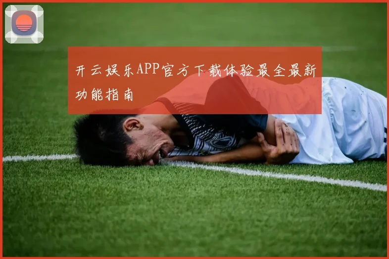 开云娱乐APP官方下载体验最全最新功能指南