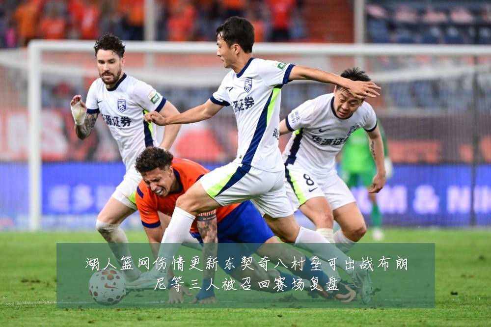 湖人篮网伤情更新东契奇八村垒可出战布朗尼等三人被召回赛场复盘